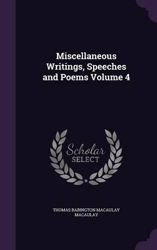Miscellaneous Writings, Speeches and Poems Volume 4