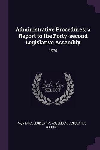 Administrative Procedures; A Report to the Forty-Second Legislative Assembly: 1970