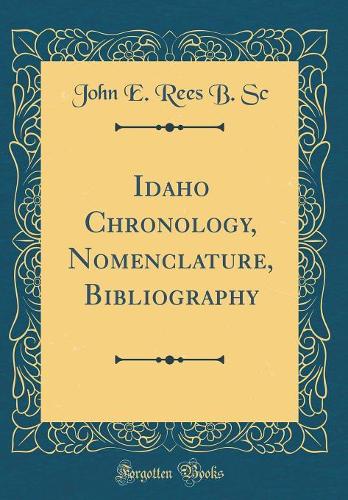 Idaho Chronology, Nomenclature, Bibliography (Classic Reprint)