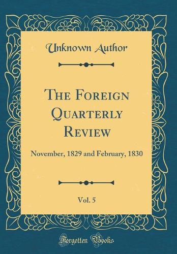The Foreign Quarterly Review, Vol. 5: November, 1829 and February, 1830 (Classic Reprint)