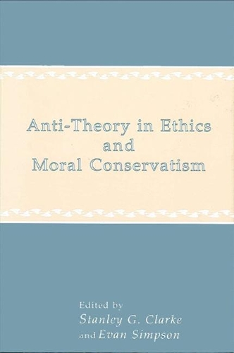 Anti-Theory in Ethics and Moral Conservatism: (SUNY series in Ethical Theory)