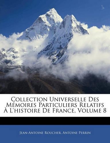 Collection Universelle Des Memoires Particuliers Relatifs L'Histoire de France, Volume 8