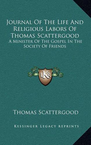 Journal of the Life and Religious Labors of Thomas Scattergood: A Minister of the Gospel in the Society of Friends