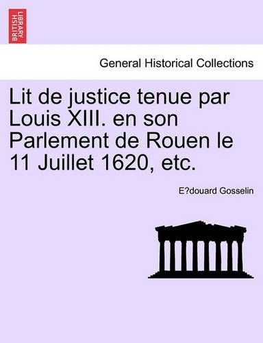 Lit de Justice Tenue Par Louis XIII. En Son Parlement de Rouen Le 11 Juillet 1620, Etc.