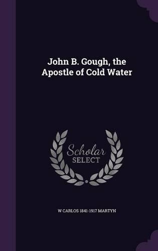 John B. Gough, the Apostle of Cold Water