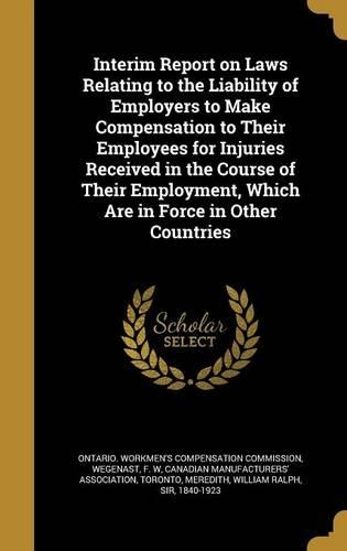 Interim Report on Laws Relating to the Liability of Employers to Make Compensation to Their Employees for Injuries Received in the Course of Their Employment, Which Are in Force in Other Countries