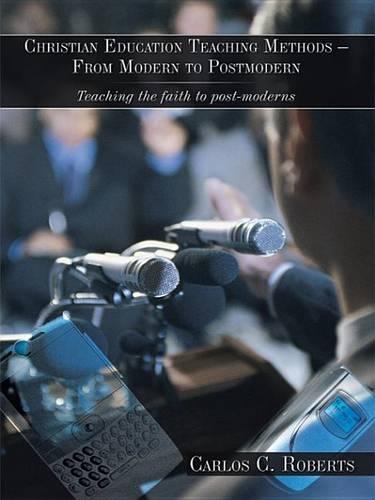 Christian Education Teaching Methods - From Modern to Postmodern: Teaching the Faith to Post-Moderns