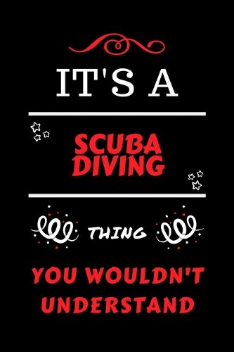 It's A Scuba Diving Thing You Wouldn't Understand: Perfect Scuba Diving Gag Gift - Blank Lined Notebook Journal - 100 Pages 6 x 9 Format - Office Humour and Banter - Girls Boys Night Out - Birthday- 