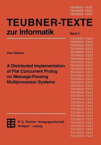 A Distributed Implementation of Flat Concurrent Prolog on Message-Passing Multiprocessor Systems: (3 Teubner Texte zur Informatik)