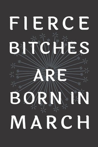 Fierce Bitches Are Born In March
