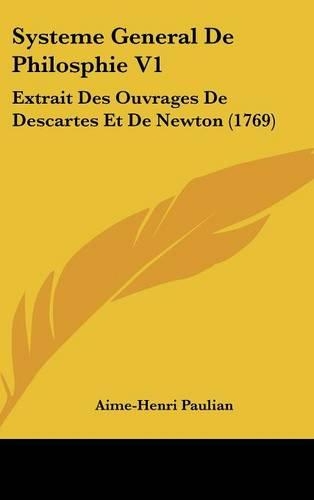Systeme General de Philosphie V1: Extrait Des Ouvrages de Descartes Et de Newton (1769)