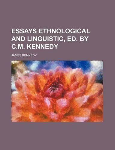 Essays Ethnological and Linguistic, Ed. by C.M. Kennedy