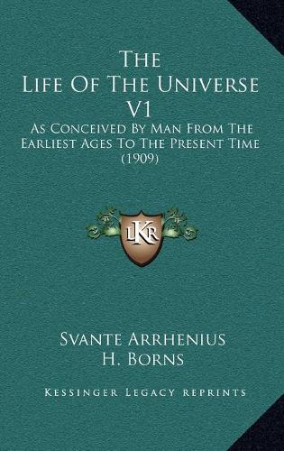 The Life Of The Universe V1: As Conceived By Man From The Earliest Ages To The Present Time (1909)
