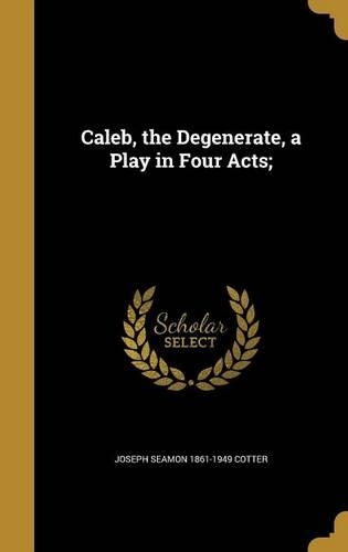 Caleb, the Degenerate, a Play in Four Acts;