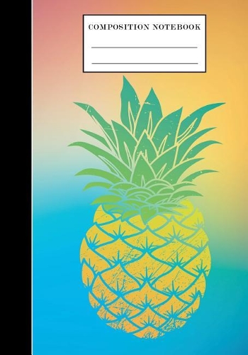 Composition Notebook: Pineapple Composition Notebook College Wide Ruled Blank Lined, Pineapple School Notebook, Cute Notebooks for Girls Teens Kids, Composition Notebook (1 Composition Book Journal)