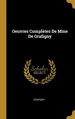 Oeuvres Complètes De Mme De Grafigny