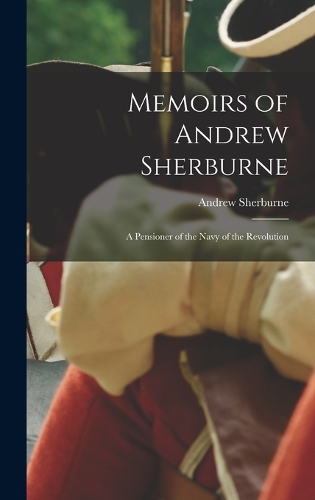 Memoirs of Andrew Sherburne: A Pensioner of the Navy of the Revolution