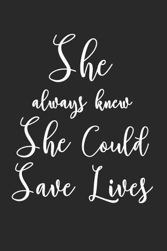 She Always Knew She Could Save Lives: Inspiring And Motivational Nurse Lined Notebook/Journal Encouraging Gift Idea To Nurses, Nurse Practioners, CNA and Nursing Students For National Nu