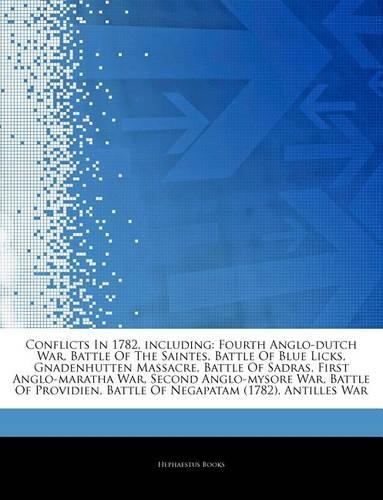 Articles on Conflicts in 1782, Including: Fourth Anglo-Dutch War, Battle of the Saintes, Battle of Blue Licks, Gnadenhutten Massacre, Battle of Sadras, First Anglo-Maratha War, Second Anglo-