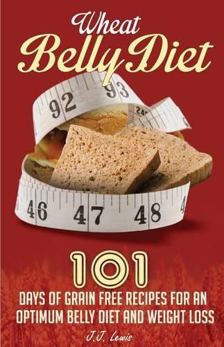 Wheat Belly Diet: 101 Days of Grain Free Recipes for an Optimum Belly Diet and Weight Loss