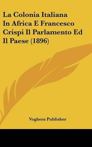 La Colonia Italiana in Africa E Francesco Crispi Il Parlamento Ed Il Paese (1896)