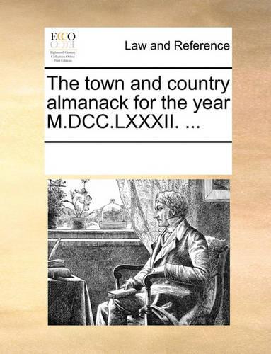 The Town and Country Almanack for the Year M.DCC.LXXXII. ...