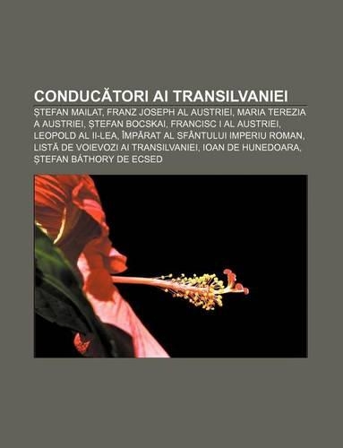 Conduc Tori AI Transilvaniei: Tefan Mailat, Franz Joseph Al Austriei, Maria Terezia a Austriei, Tefan Bocskai, Francisc I Al Austriei