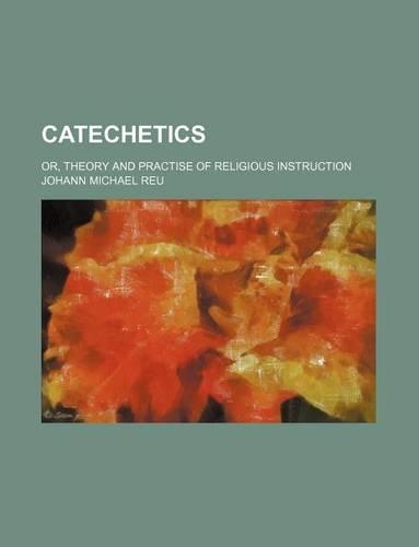 Catechetics; Or, Theory and Practise of Religious Instruction