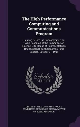 The High Performance Computing and Communications Program: Hearing Before the Subcommittee on Basic Research of the Committee on Science, U.S. House of Representatives, One Hundred Fourth Congress, First Ses