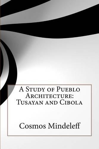 A Study of Pueblo Architecture: Tusayan and Cibola
