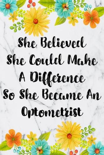 She Believed She Could Make A Difference So She Became An Optometrist: Weekly Planner For Optometrist 12 Month Floral Calendar Schedule Agenda Organizer(3 6x9 Optometrist Planner January 2020 - December 2020)