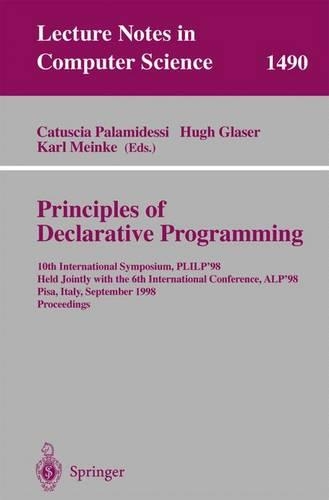 Principles of Declarative Programming: 10th International Symposium PLILP'98, Held Jointly with the 6th International Conference ALP'98, Pisa, Italy, September 16-18, 1998 Proceedings(1490 Lecture Notes in Computer Science)