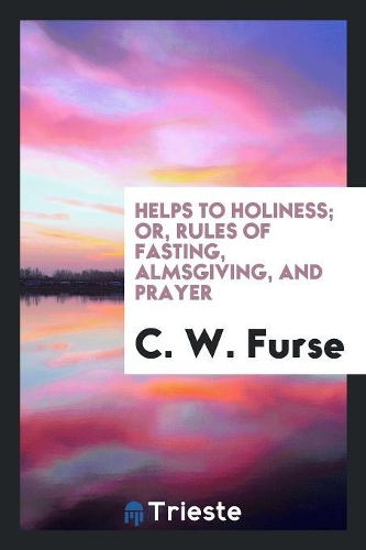 Helps to Holiness; Or, Rules of Fasting, Almsgiving, and Prayer