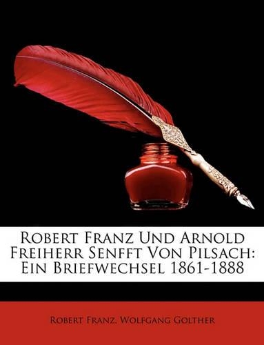 Robert Franz Und Arnold Freiherr Senfft Von Pilsach: Ein Briefwechsel 1861-1888