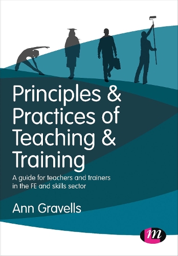 Principles and Practices of Teaching and Training: A guide for teachers and trainers in the FE and skills sector(Further Education and Skills)