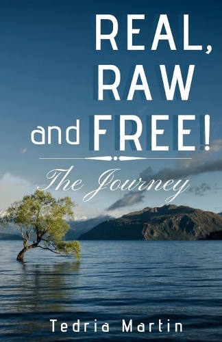 Real, Raw and Free!: The Journey(1 Life More Abundantly)