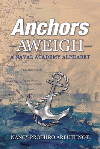 Anchors Aweigh A Naval Academy Alphabet