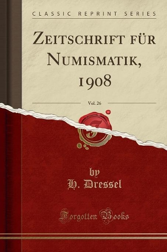 Zeitschrift Für Numismatik, 1908, Vol. 26 (Classic Reprint)
