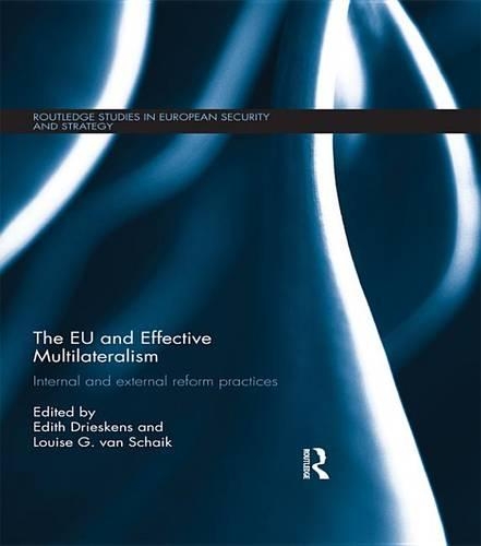 The EU and Effective Multilateralism: Internal and external reform practices(Routledge Studies in European Security and Strategy)
