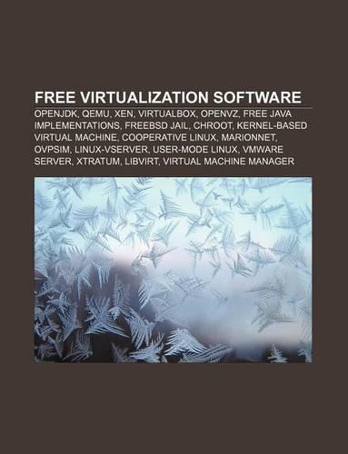 Free Virtualization Software: Openjdk, Qemu, Xen, Virtualbox, Openvz, Free Java Implementations, Freebsd Jail, Chroot