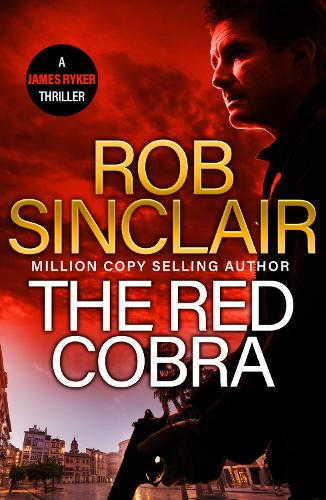 The Red Cobra: The EDGE-OF-YOUR-SEAT action thriller from bestseller Rob Sinclair(1 The James Ryker Series)