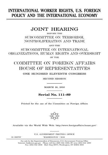 International Worker Rights, U.S. Foreign Policy and the International Economy: Joint Hearing Before the Subcommittee on Terrorism, Nonproliferation, and Trade and the Subcommittee on International Organizations, Human Rights, a