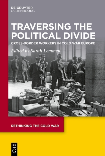 Traversing the Political Divide: Cross-Border Workers in Cold War Europe(16 Rethinking the Cold War)