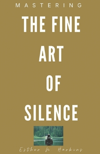 Mastering the fine art of Silence: Discover the power of quiet