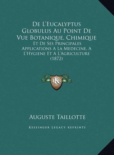 de L'Eucalyptus Globulus Au Point de Vue Botanique, Chimique: Et de Ses Principales Applications a la Medecine, A L'Hygiene Et A L'Agriculture (1872)