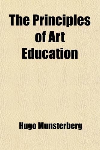 The Principles of Art Education; A Philosophical, Aesthetical and Psychological Discussion of Art Education