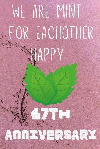 We Are Mint For Eachother Happy 47th Anniversary: Funny 47th We are mint for eachother happy anniversary Birthday Gift Journal / Notebook / Diary Quote (6 x 9 - 110 Blank Lined Pages)