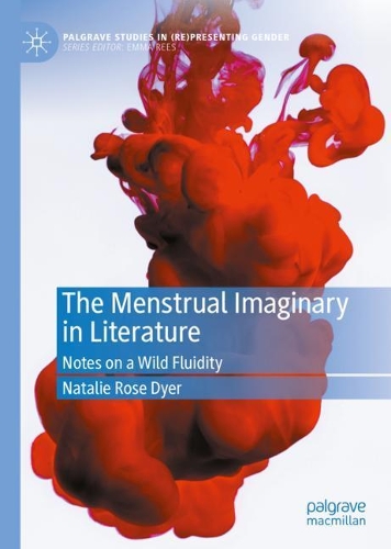 The Menstrual Imaginary in Literature: Notes on a Wild Fluidity(Palgrave Studies in (Re)Presenting Gender)