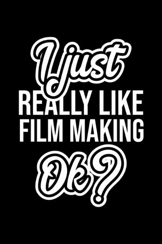 I Just Really Like Film Making Ok?: Christmas Gift for Film Making lover - Funny Film Making Journal - Nice 2019 Christmas Present for Film Making - 6x9inch 120 pages