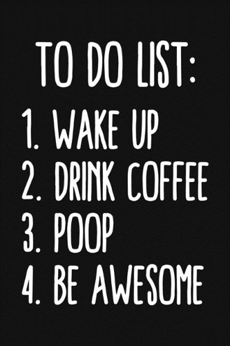 To Do List Wake Up Drink Coffee Poop Be Awesome